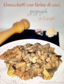 Gnocchetti con farina di ceci, gorgonzola e funghi