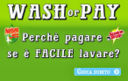 Wash or pay - Perché pagare se è facile lavare?