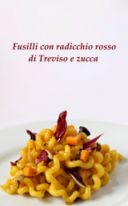 FUSILLI CON RADICCHIO ROSSO DI TREVISO E ZUCCA