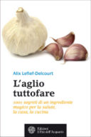 L'aglio tuttofare, il libro di Alix Lefief-Delcourt sui mille usi dell'aglio in cucina