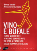 Vino e bufale. Tutto quello che vi hanno sempre dato a bere a proposito delle bevande alcoliche