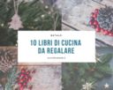 10 libri di cucina da regalare per Natale