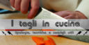 I diversi tipi di tagli in cucina: quali sono e come si eseguono?