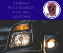 5 consigli per la sicurezza dei neonati in macchina