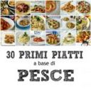 30 PRIMI PIATTI A BASE DI PESCE